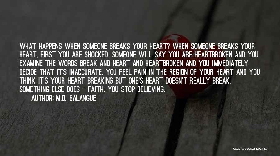 M.D. Balangue Quotes: What Happens When Someone Breaks Your Heart? When Someone Breaks Your Heart, First You Are Shocked. Someone Will Say You