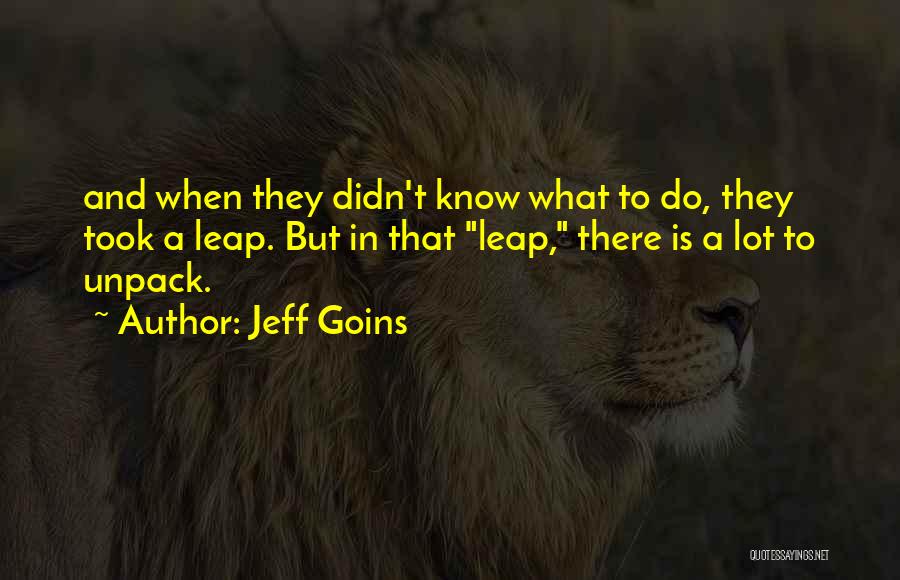 Jeff Goins Quotes: And When They Didn't Know What To Do, They Took A Leap. But In That Leap, There Is A Lot