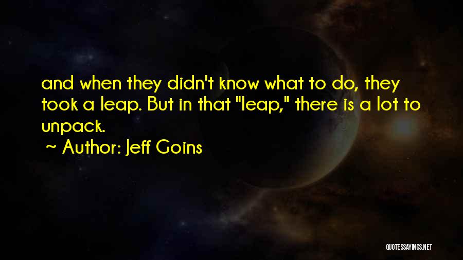 Jeff Goins Quotes: And When They Didn't Know What To Do, They Took A Leap. But In That Leap, There Is A Lot