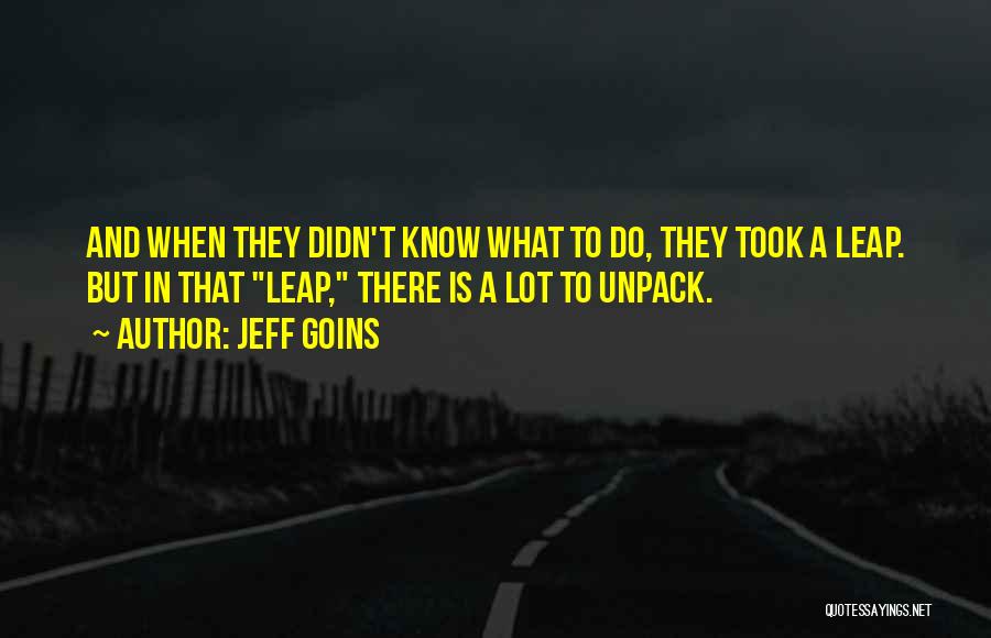 Jeff Goins Quotes: And When They Didn't Know What To Do, They Took A Leap. But In That Leap, There Is A Lot