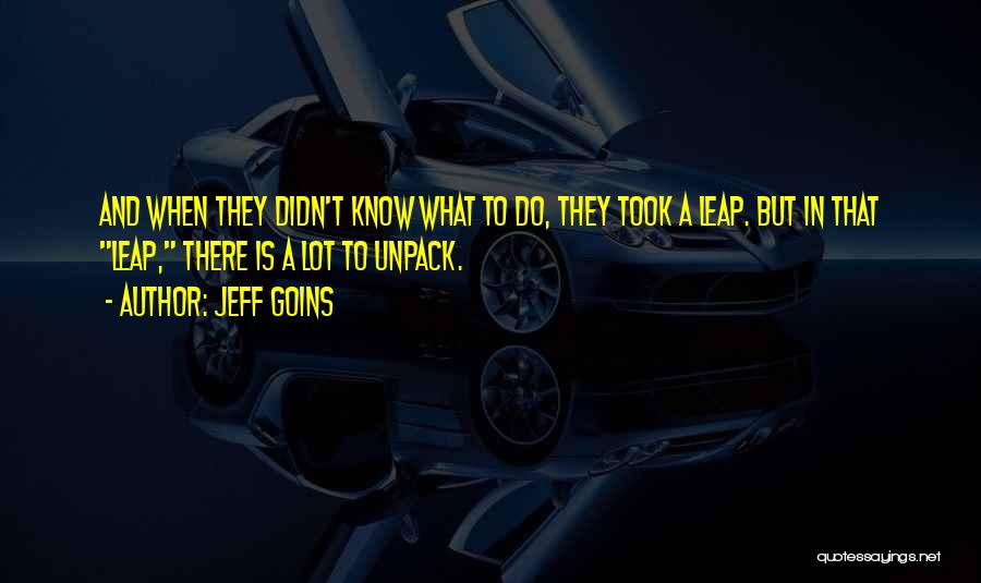 Jeff Goins Quotes: And When They Didn't Know What To Do, They Took A Leap. But In That Leap, There Is A Lot