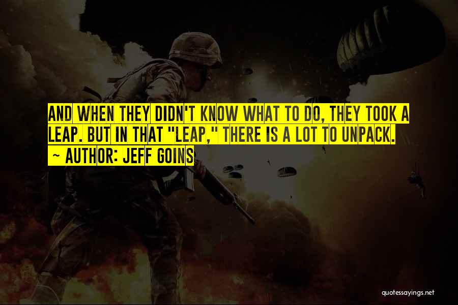 Jeff Goins Quotes: And When They Didn't Know What To Do, They Took A Leap. But In That Leap, There Is A Lot