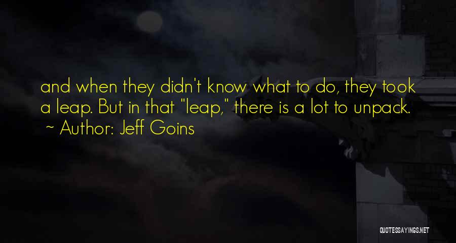 Jeff Goins Quotes: And When They Didn't Know What To Do, They Took A Leap. But In That Leap, There Is A Lot