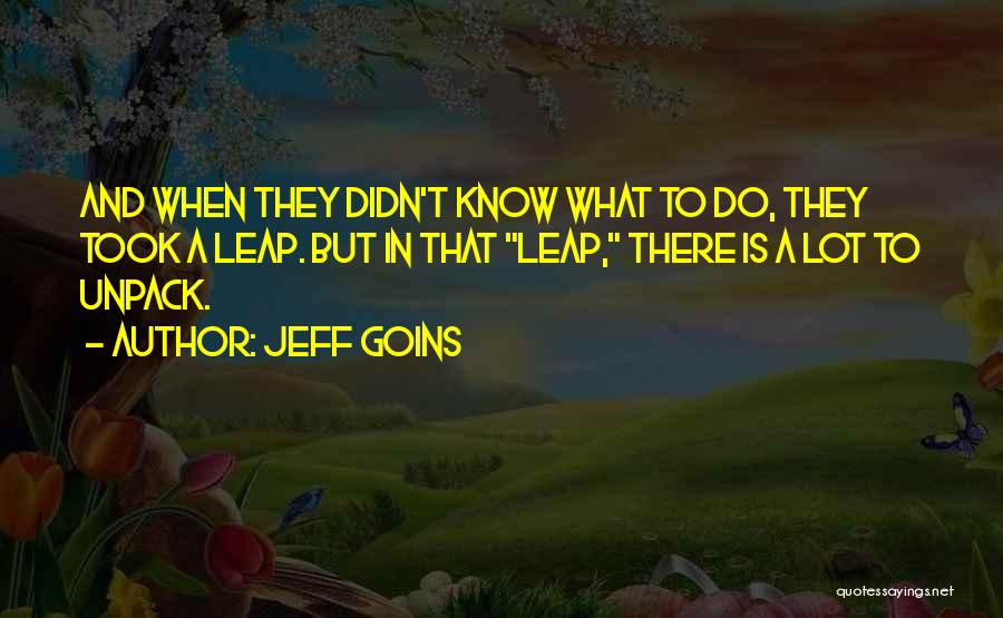 Jeff Goins Quotes: And When They Didn't Know What To Do, They Took A Leap. But In That Leap, There Is A Lot