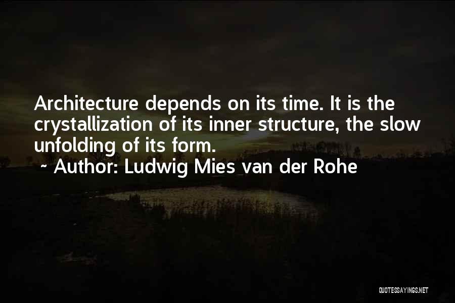 Ludwig Mies Van Der Rohe Quotes: Architecture Depends On Its Time. It Is The Crystallization Of Its Inner Structure, The Slow Unfolding Of Its Form.