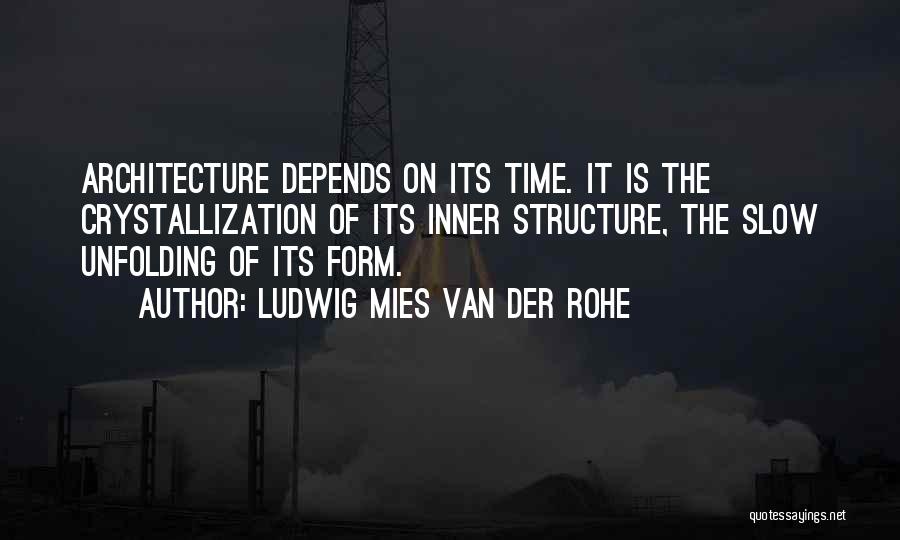 Ludwig Mies Van Der Rohe Quotes: Architecture Depends On Its Time. It Is The Crystallization Of Its Inner Structure, The Slow Unfolding Of Its Form.