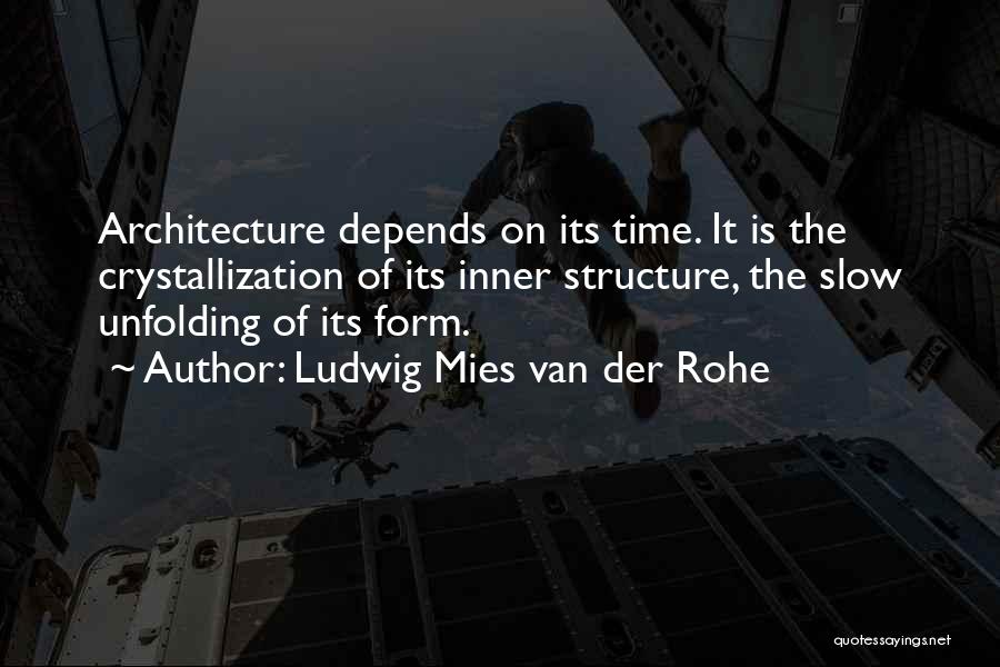 Ludwig Mies Van Der Rohe Quotes: Architecture Depends On Its Time. It Is The Crystallization Of Its Inner Structure, The Slow Unfolding Of Its Form.