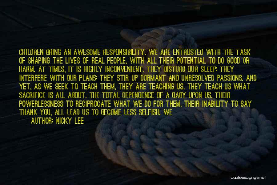 Nicky Lee Quotes: Children Bring An Awesome Responsibility. We Are Entrusted With The Task Of Shaping The Lives Of Real People, With All