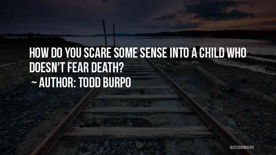 Todd Burpo Quotes: How Do You Scare Some Sense Into A Child Who Doesn't Fear Death?