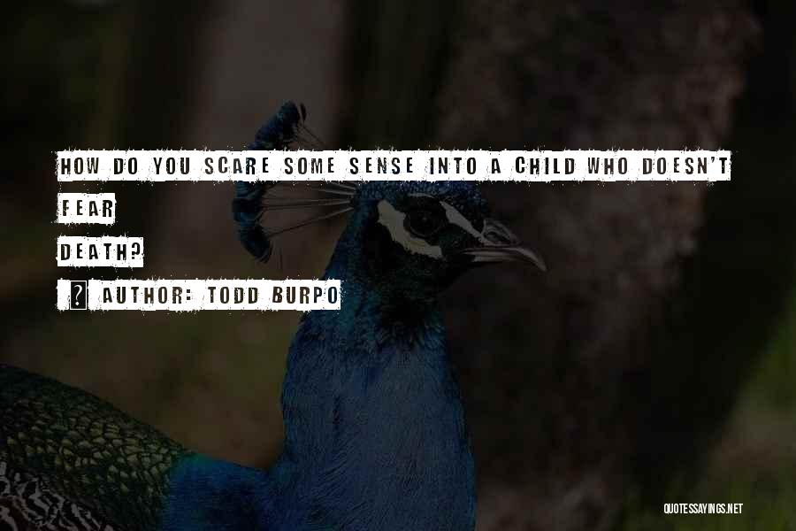 Todd Burpo Quotes: How Do You Scare Some Sense Into A Child Who Doesn't Fear Death?