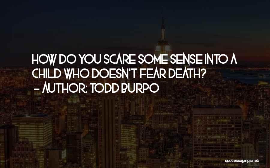 Todd Burpo Quotes: How Do You Scare Some Sense Into A Child Who Doesn't Fear Death?