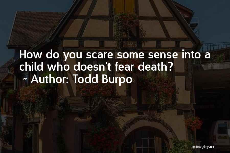 Todd Burpo Quotes: How Do You Scare Some Sense Into A Child Who Doesn't Fear Death?