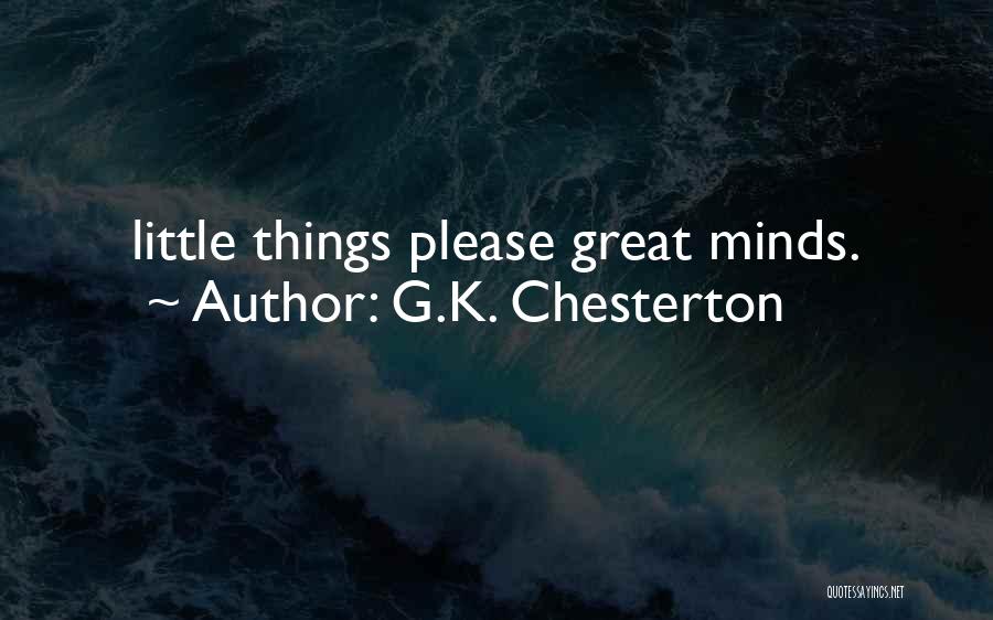 G.K. Chesterton Quotes: Little Things Please Great Minds.