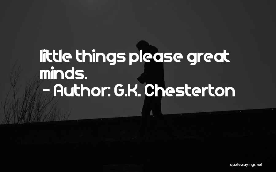 G.K. Chesterton Quotes: Little Things Please Great Minds.