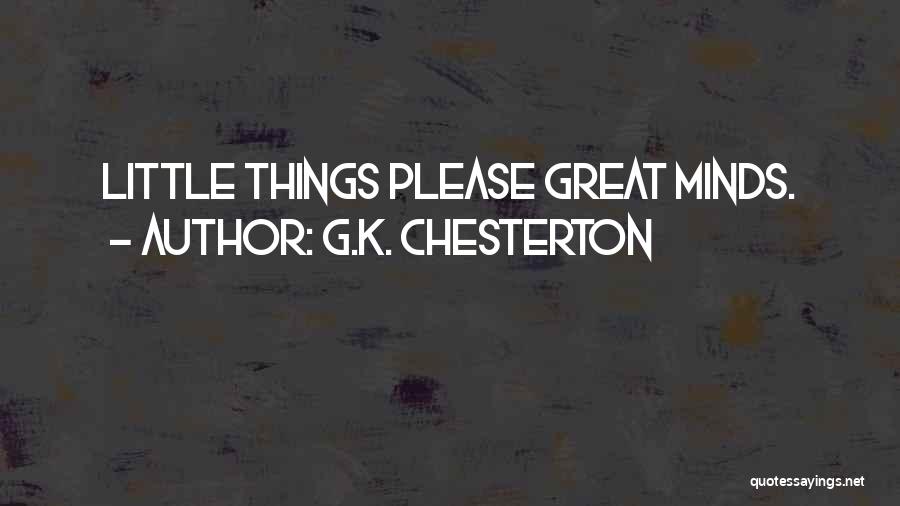 G.K. Chesterton Quotes: Little Things Please Great Minds.