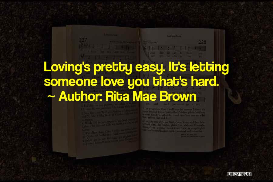 Rita Mae Brown Quotes: Loving's Pretty Easy. It's Letting Someone Love You That's Hard.