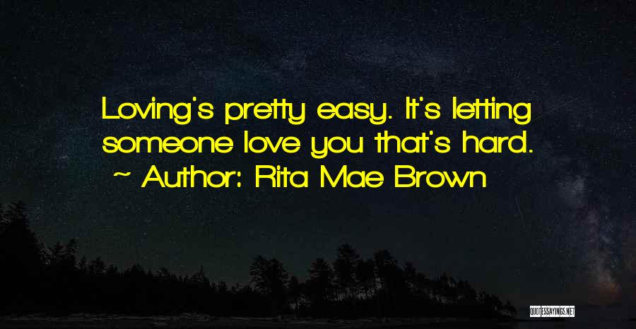 Rita Mae Brown Quotes: Loving's Pretty Easy. It's Letting Someone Love You That's Hard.