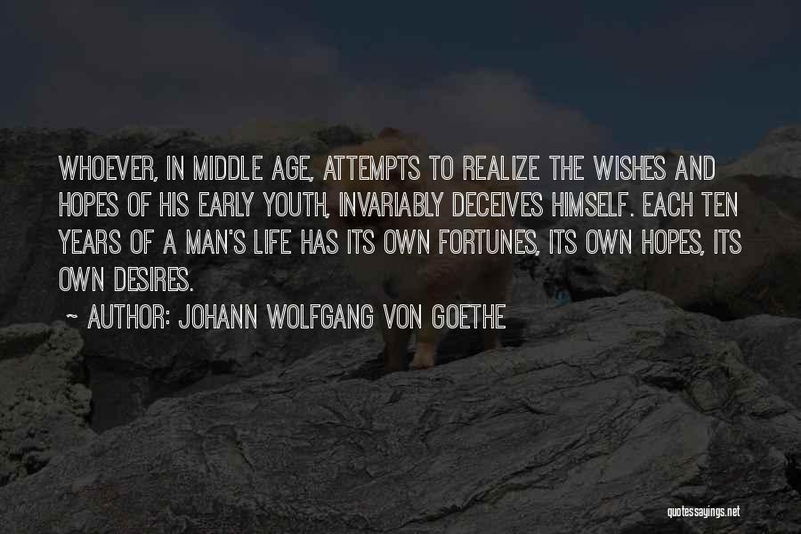 Johann Wolfgang Von Goethe Quotes: Whoever, In Middle Age, Attempts To Realize The Wishes And Hopes Of His Early Youth, Invariably Deceives Himself. Each Ten