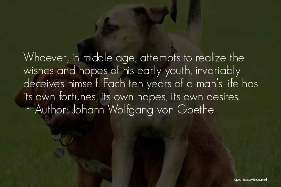 Johann Wolfgang Von Goethe Quotes: Whoever, In Middle Age, Attempts To Realize The Wishes And Hopes Of His Early Youth, Invariably Deceives Himself. Each Ten