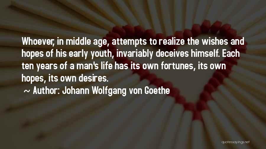 Johann Wolfgang Von Goethe Quotes: Whoever, In Middle Age, Attempts To Realize The Wishes And Hopes Of His Early Youth, Invariably Deceives Himself. Each Ten