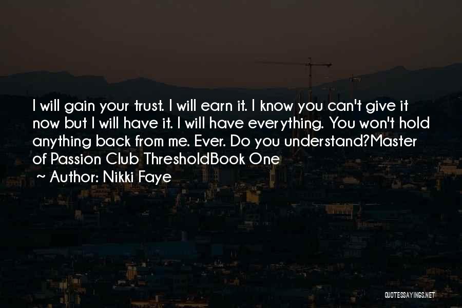 Nikki Faye Quotes: I Will Gain Your Trust. I Will Earn It. I Know You Can't Give It Now But I Will Have