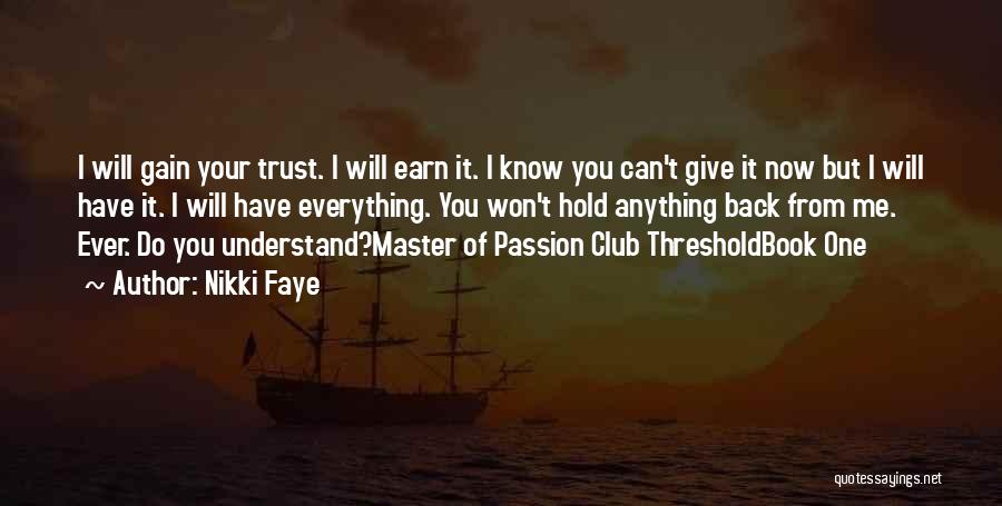 Nikki Faye Quotes: I Will Gain Your Trust. I Will Earn It. I Know You Can't Give It Now But I Will Have