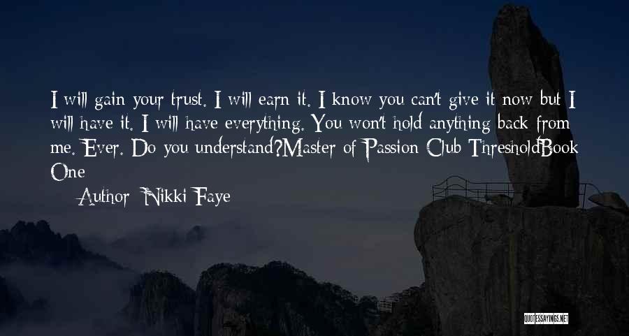 Nikki Faye Quotes: I Will Gain Your Trust. I Will Earn It. I Know You Can't Give It Now But I Will Have