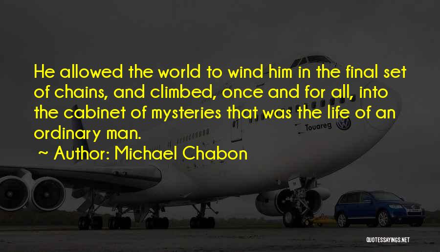 Michael Chabon Quotes: He Allowed The World To Wind Him In The Final Set Of Chains, And Climbed, Once And For All, Into