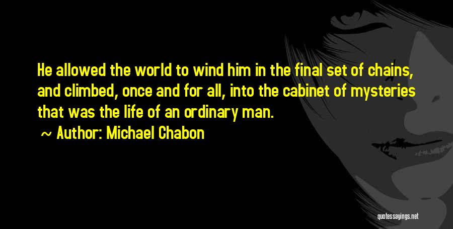 Michael Chabon Quotes: He Allowed The World To Wind Him In The Final Set Of Chains, And Climbed, Once And For All, Into