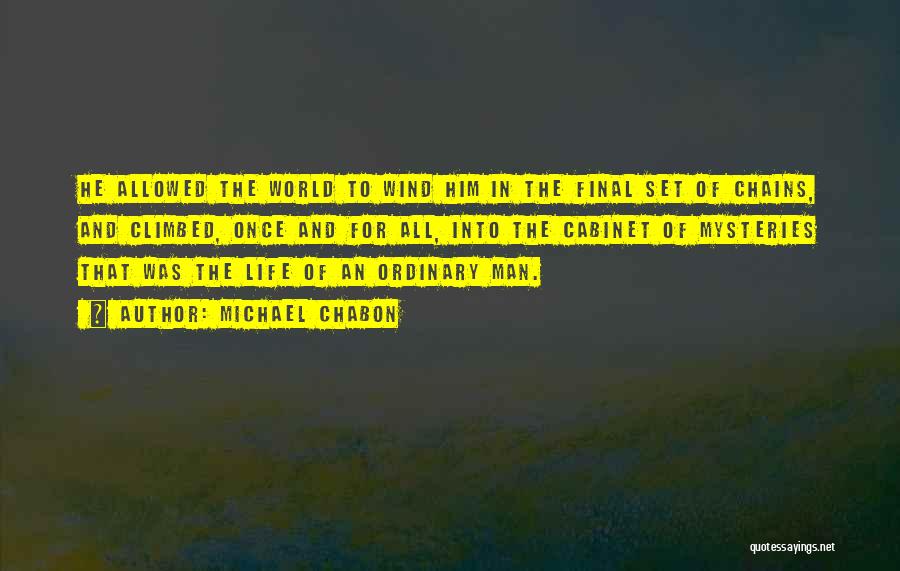 Michael Chabon Quotes: He Allowed The World To Wind Him In The Final Set Of Chains, And Climbed, Once And For All, Into