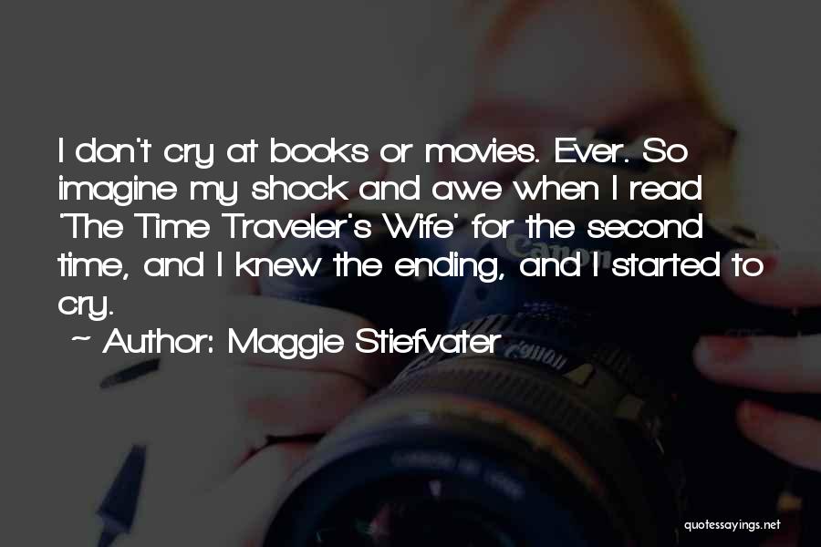 Maggie Stiefvater Quotes: I Don't Cry At Books Or Movies. Ever. So Imagine My Shock And Awe When I Read 'the Time Traveler's