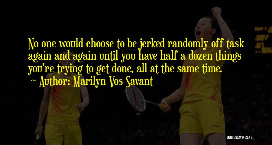 Marilyn Vos Savant Quotes: No One Would Choose To Be Jerked Randomly Off Task Again And Again Until You Have Half A Dozen Things