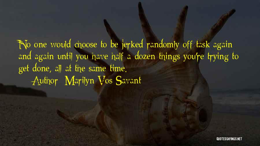 Marilyn Vos Savant Quotes: No One Would Choose To Be Jerked Randomly Off Task Again And Again Until You Have Half A Dozen Things