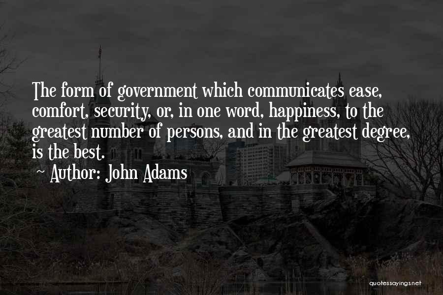 John Adams Quotes: The Form Of Government Which Communicates Ease, Comfort, Security, Or, In One Word, Happiness, To The Greatest Number Of Persons,