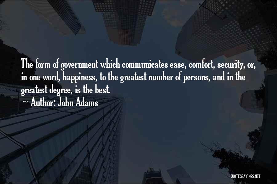 John Adams Quotes: The Form Of Government Which Communicates Ease, Comfort, Security, Or, In One Word, Happiness, To The Greatest Number Of Persons,