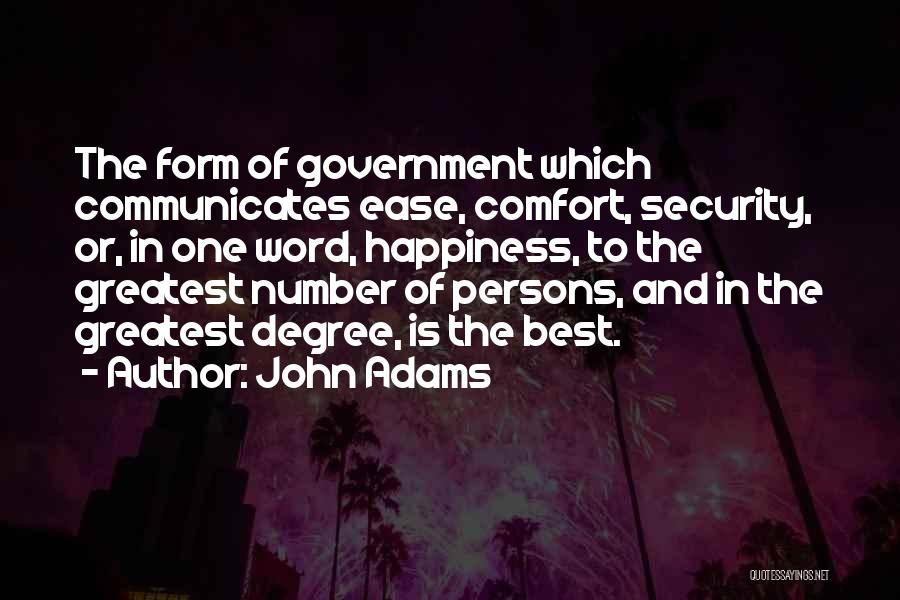 John Adams Quotes: The Form Of Government Which Communicates Ease, Comfort, Security, Or, In One Word, Happiness, To The Greatest Number Of Persons,