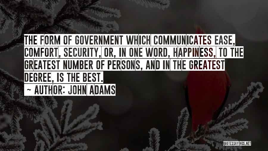 John Adams Quotes: The Form Of Government Which Communicates Ease, Comfort, Security, Or, In One Word, Happiness, To The Greatest Number Of Persons,
