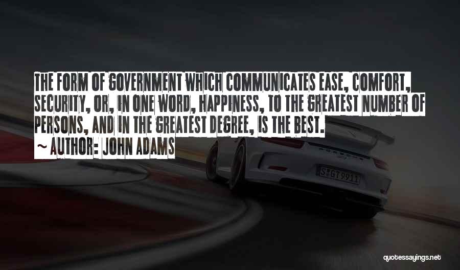John Adams Quotes: The Form Of Government Which Communicates Ease, Comfort, Security, Or, In One Word, Happiness, To The Greatest Number Of Persons,