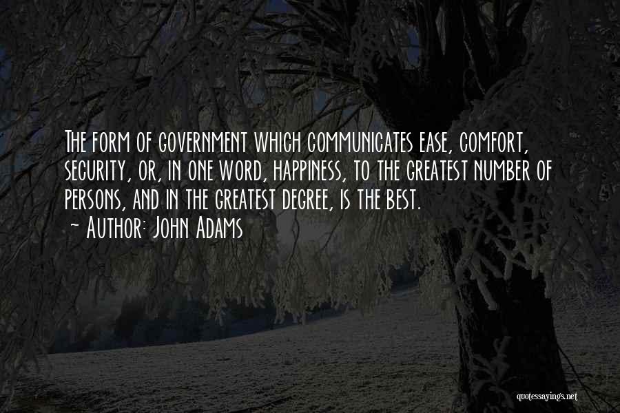 John Adams Quotes: The Form Of Government Which Communicates Ease, Comfort, Security, Or, In One Word, Happiness, To The Greatest Number Of Persons,