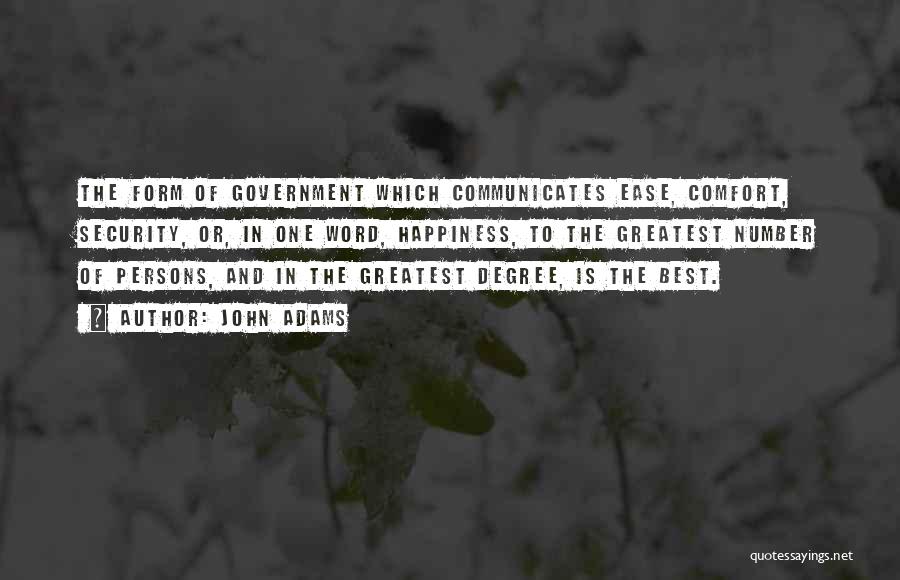 John Adams Quotes: The Form Of Government Which Communicates Ease, Comfort, Security, Or, In One Word, Happiness, To The Greatest Number Of Persons,