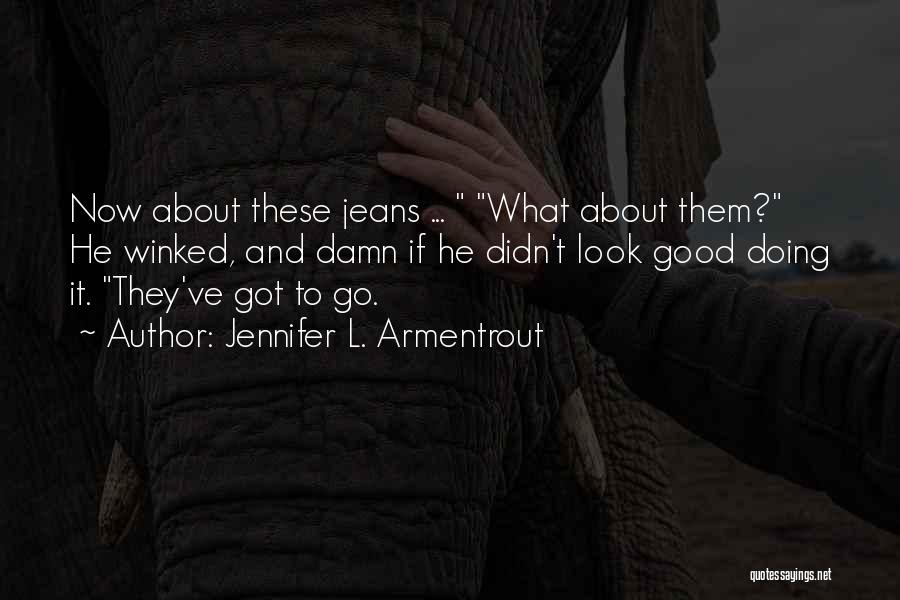 Jennifer L. Armentrout Quotes: Now About These Jeans ... What About Them? He Winked, And Damn If He Didn't Look Good Doing It. They've