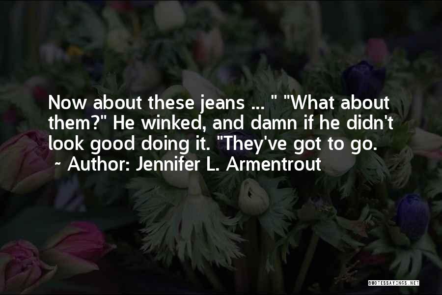 Jennifer L. Armentrout Quotes: Now About These Jeans ... What About Them? He Winked, And Damn If He Didn't Look Good Doing It. They've