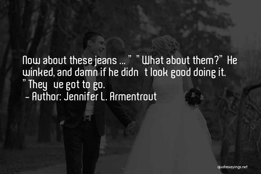 Jennifer L. Armentrout Quotes: Now About These Jeans ... What About Them? He Winked, And Damn If He Didn't Look Good Doing It. They've