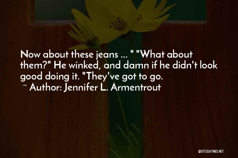 Jennifer L. Armentrout Quotes: Now About These Jeans ... What About Them? He Winked, And Damn If He Didn't Look Good Doing It. They've