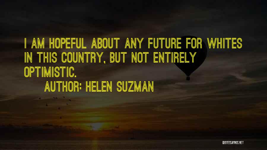 Helen Suzman Quotes: I Am Hopeful About Any Future For Whites In This Country, But Not Entirely Optimistic.