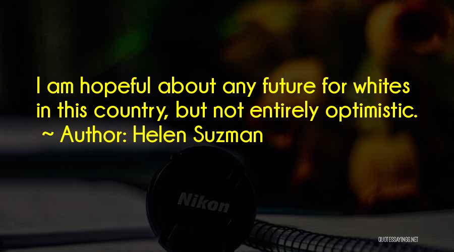 Helen Suzman Quotes: I Am Hopeful About Any Future For Whites In This Country, But Not Entirely Optimistic.