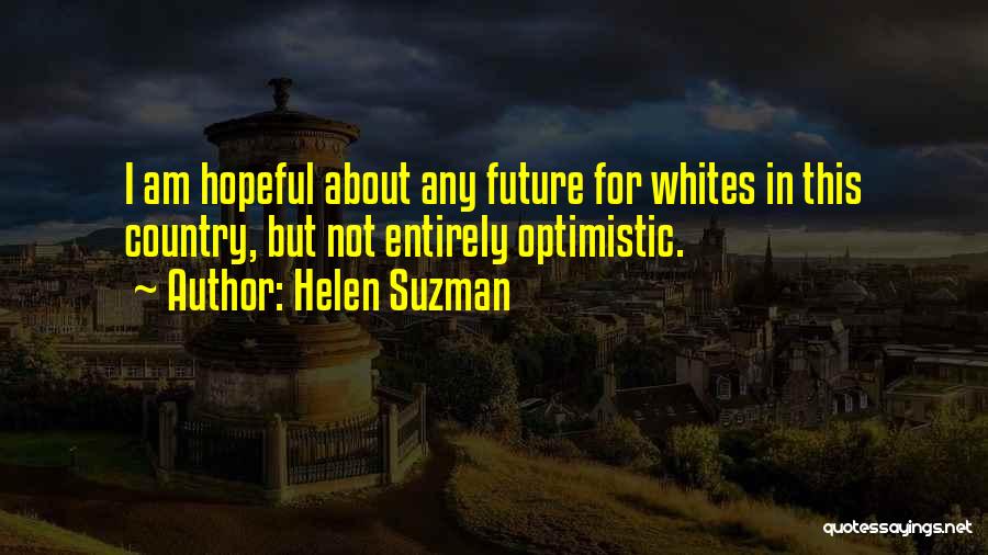 Helen Suzman Quotes: I Am Hopeful About Any Future For Whites In This Country, But Not Entirely Optimistic.