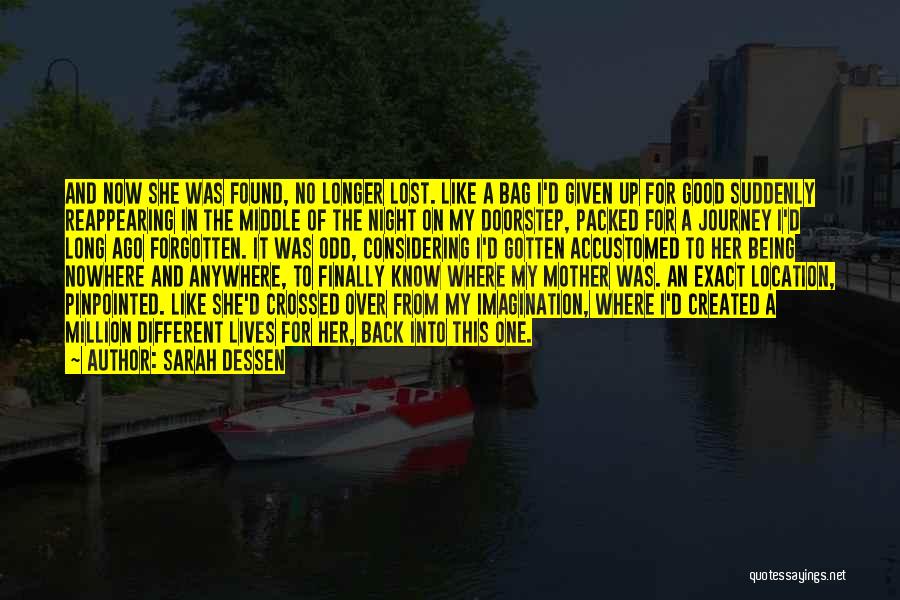 Sarah Dessen Quotes: And Now She Was Found, No Longer Lost. Like A Bag I'd Given Up For Good Suddenly Reappearing In The