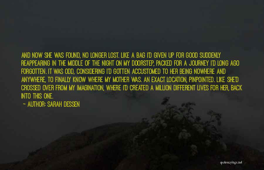 Sarah Dessen Quotes: And Now She Was Found, No Longer Lost. Like A Bag I'd Given Up For Good Suddenly Reappearing In The