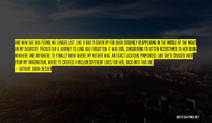 Sarah Dessen Quotes: And Now She Was Found, No Longer Lost. Like A Bag I'd Given Up For Good Suddenly Reappearing In The